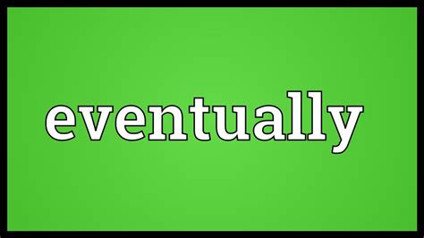 eventuallyn|eventually, adv. meanings, etymology and more